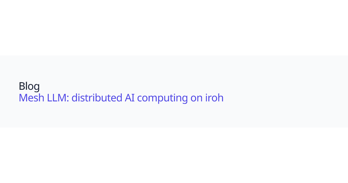 iroh 블로그 OG 카드 — 'Mesh LLM: distributed AI computing on iroh' (텍스트 타이포그래피, 인물 없음)