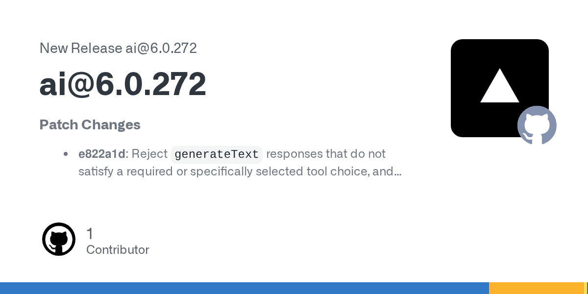 Vercel AI SDK ai@6.0.272 릴리스의 GitHub 오픈그래프 카드. Patch Changes 항목에 'Reject generateText responses that do not satisfy a required or specifically selected tool choice'가 적혀 있다.